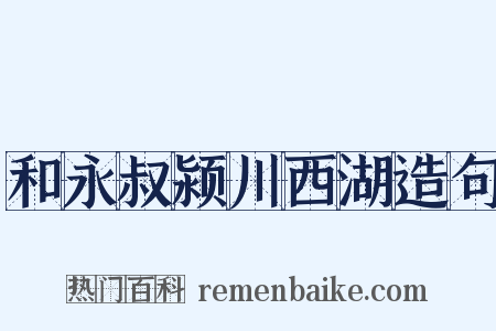 和永叔颍川西湖造句是什么意思的图片